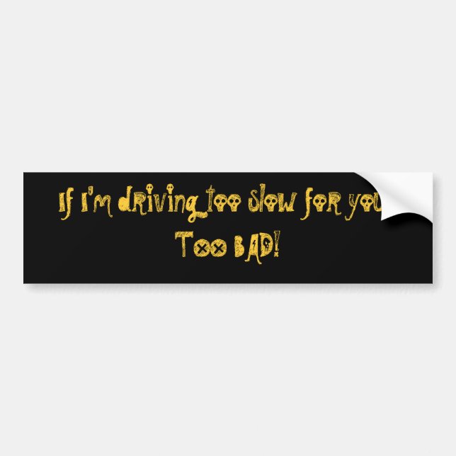 If I'm driving too slow for you...... - Customized Bumper Sticker (Front)