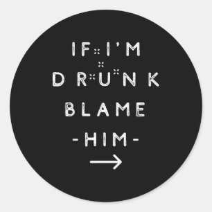 If I'm Drunk Blame Him Funny Drinking Group Couple Classic Round Sticker