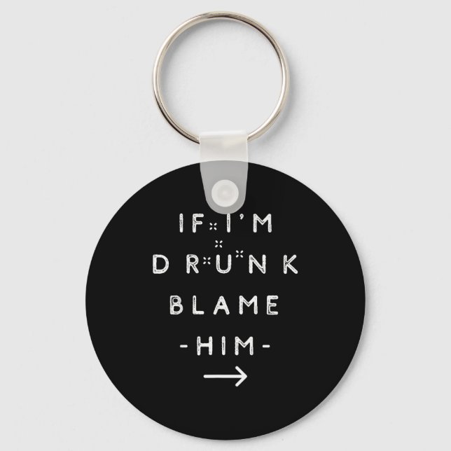 If I'm Drunk Blame Him Funny Drinking Group Couple Keychain (Front)
