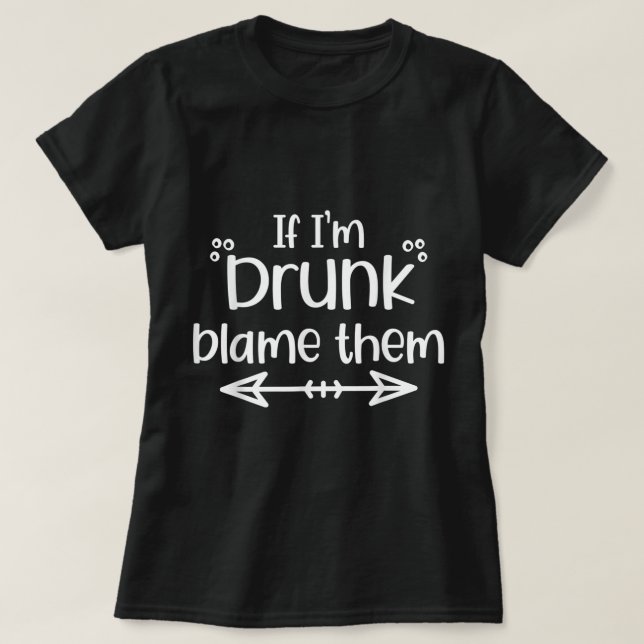 If I'm Drunk Blame Them Funny Matching Best Friend T-Shirt (Design Front)