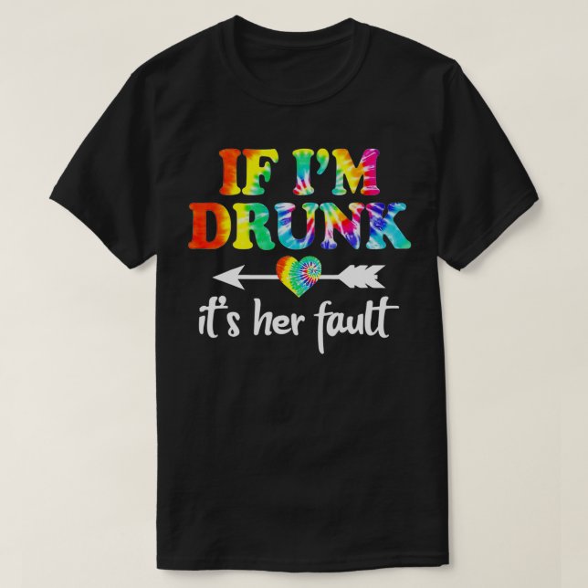 If I'm Drunk It's Her Fault TieDye Couples Matchin T-Shirt (Design Front)