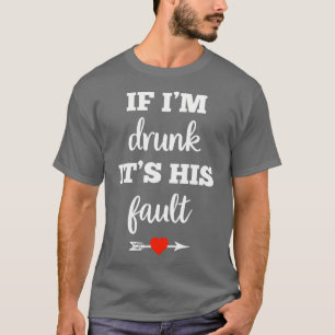 If Im Drunk Its His Fault Funny Group Party T-Shirt