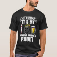 If Im Drunk Its My B0wling Friends Fault Beer B0wl