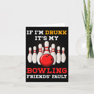 If Im Drunk Its My Bowling Friends' Fault Funny Sp Card