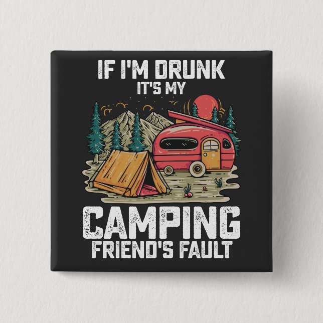 If I'm Drunk It's My Camping Friend's Fault 2 Inch Square Button (Front)