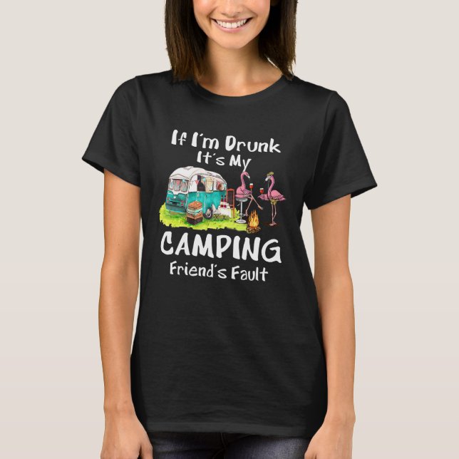 If I'm Drunk It's My Camping Friend's Fault  Flami T-Shirt (Front)