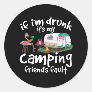 If I'm Drunk It's My Camping Friend's Fault Funny  Classic Round Sticker