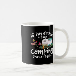 If I'm Drunk It's My Camping Friend's Fault Funny Coffee Mug