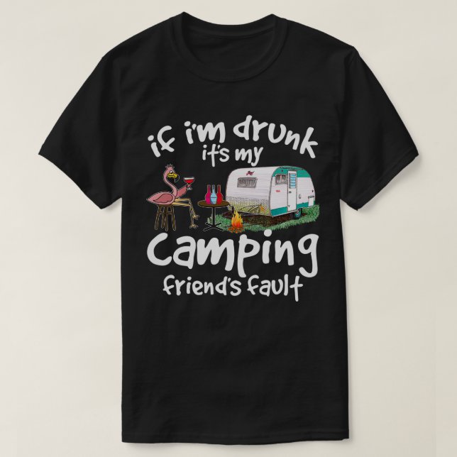 If Im Drunk Its My Camping Friends Fault Funny Fla T-Shirt (Design Front)