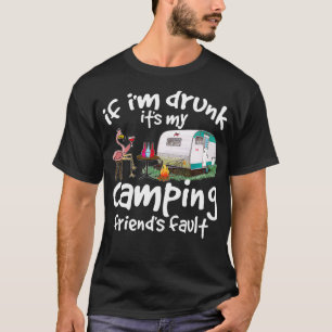 If Im Drunk Its My Camping Friends Fault Funny Fla T-Shirt