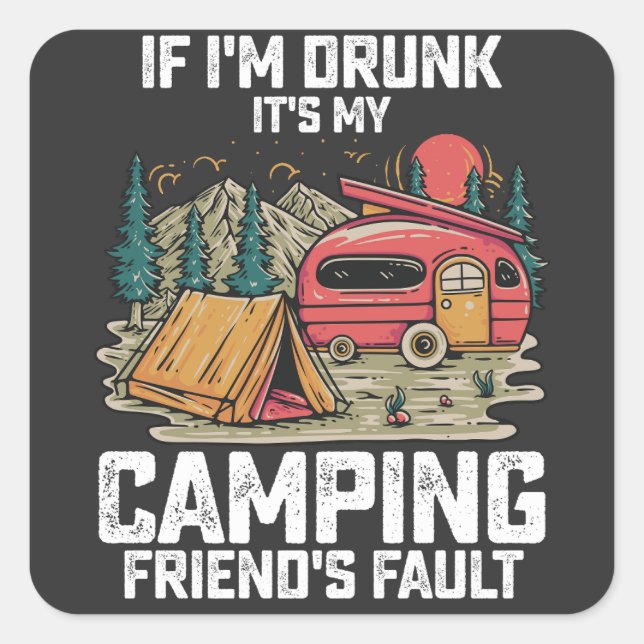 If I'm Drunk It's My Camping Friend's Fault Square Sticker (Front)