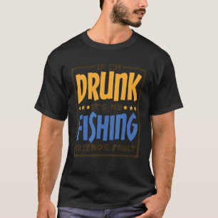 If IM Drunk ItS My Fishing Friends Fault  Alcohol  T-Shirt