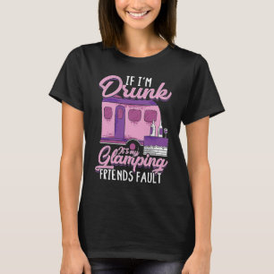 If i'm drunk it's my glamping friends fault  Outdo T-Shirt