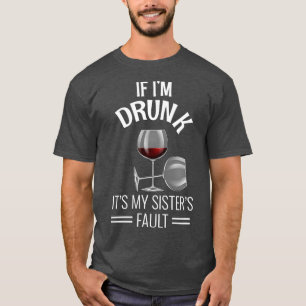 If Im Drunk Its My Sisters Fault Drinking Gift T-Shirt