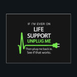 If i'm ever on life support T Shirt Funny sarcasti Postcard<br><div class="desc">If i'm ever on life support T Shirt Funny sarcastic geek tee</div>