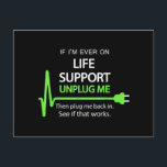 If i'm ever on life support T Shirt Funny sarcasti Postcard<br><div class="desc">If i'm ever on life support T Shirt Funny sarcastic geek tee</div>