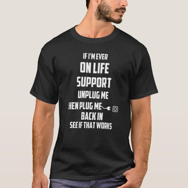 If I'm Ever On Life Support Unplug Me Then Plug Me T-Shirt (Front)