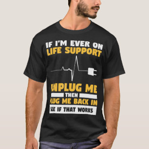 If Im Ever On Life Support Unplug Me Then Plug Me T-Shirt
