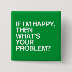 IF I'M HAPPY THEN WHAT'S YOUR PROBLEM -.png 2 Inch Square Button