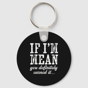 If I'm Mean You Definitely Earned It Funny Saying Keychain