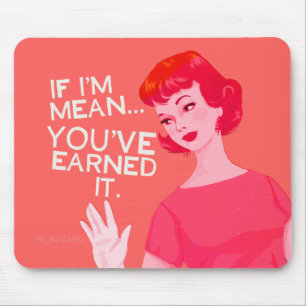 If I'm mean, you've earned it. Mouse Pad