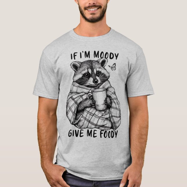 If I'm Moody, Give Me Foody - Fun T-Shirt (Front)