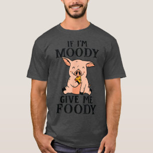 If I'm Moody Give Me Foody Funny Pig Lover Farmer T-Shirt