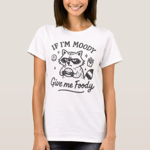 If Im Moody Give Me Foody Funny Raccoon T-Shirt