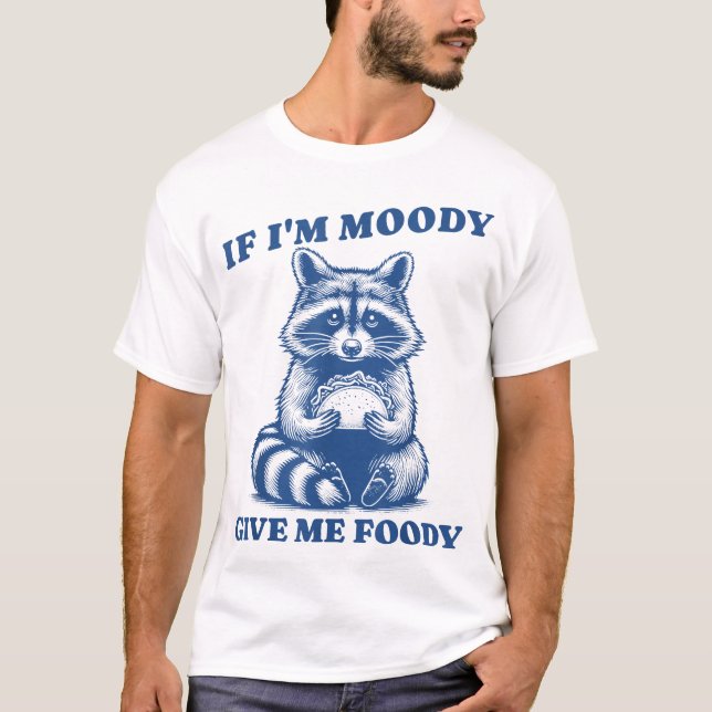  If I'M Moody Give Me Foody Raccoon Trash Panda T-Shirt (Front)