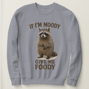 If I'm Moody Give Me Foody Sweatshirt, Feral Shirt