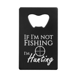 If I'm not fishing, I'm hunting Gun Sight Credit Card Bottle Opener