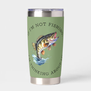If I'm Not Fishing, I'm Thinking About It! Green Insulated Tumbler