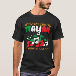 If Im Not Singing Italian Im Thinking About It Ope T-Shirt