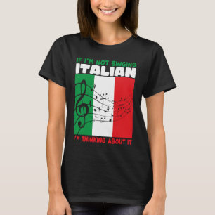 If Im Not Singing Italian Im Thinking About It Ope T-Shirt