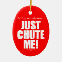 If I'm not skydiving... JUST CHUTE ME!