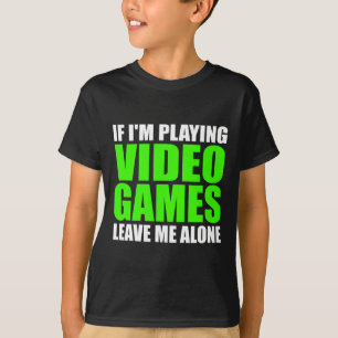 If I'm Playing Video Games Leave Me Alone Funny Ga T-Shirt