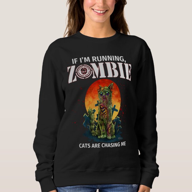 If I'm Running Zombie Cats Are Chasing Me Sweatshirt (Front)