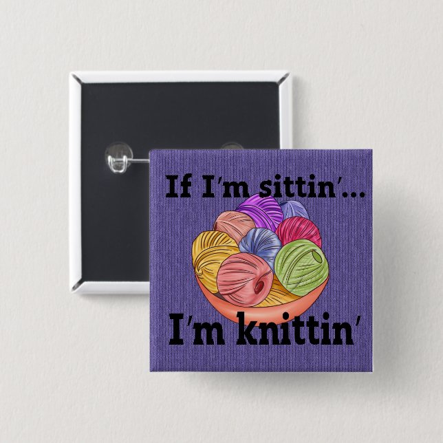 If I'm Sittin I'm Knittin Button (Front & Back)