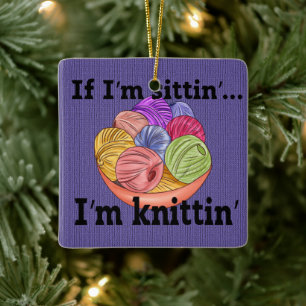 If I'm Sittin I'm Knittin Ceramic Ornament
