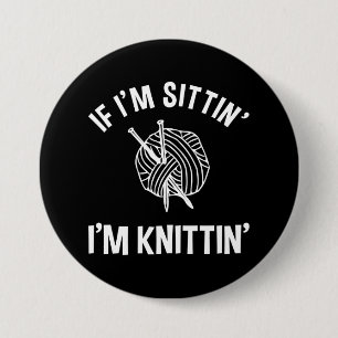 If I'm Sittin' I'm Knittin' Funny Knitting 3 Inch Round Button