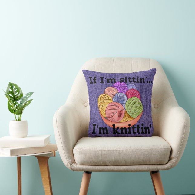 If I'm Sittin I'm Knittin Throw Pillow (Chair)