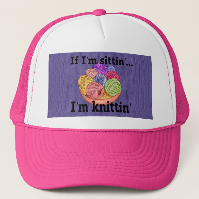 If I'm Sittin I'm Knittin Trucker Hat (Front)