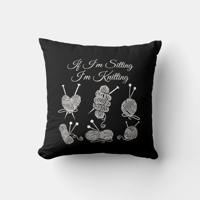 If I'm Sitting I'm Knitting for Any Knitter Throw Pillow (Front)