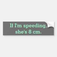 If I'm speeding, she's 8 cm.