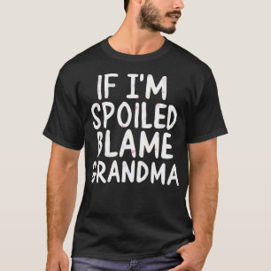 IF IM SPOILED BLAME GRANDMA 1 T-Shirt