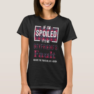 If Im Spoiled Its My Boyfriends Fault Saying Matc T-Shirt