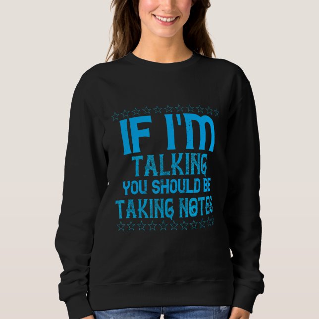 If I'm Talking Be Taking Notes Humour Sarcastic Qu Sweatshirt (Front)