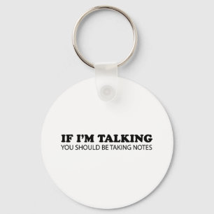 If I'm Talking... You Should Be Taking Notes Keychain
