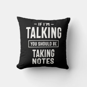 If I'm Talking You Should Be Taking Notes Throw Pillow