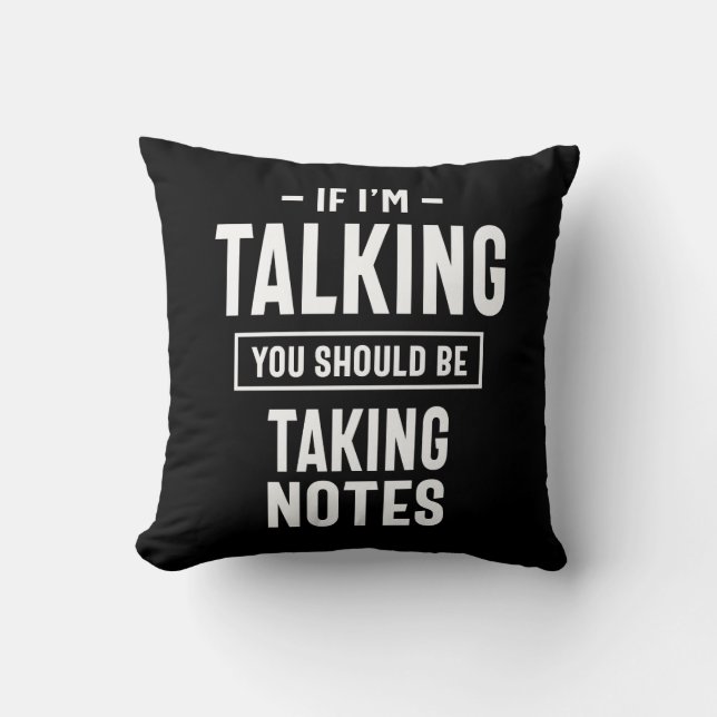 If I'm Talking You Should Be Taking Notes Throw Pillow (Front)